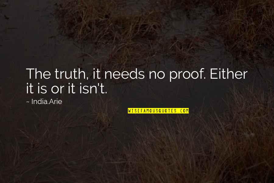 Exito Quotes By India.Arie: The truth, it needs no proof. Either it