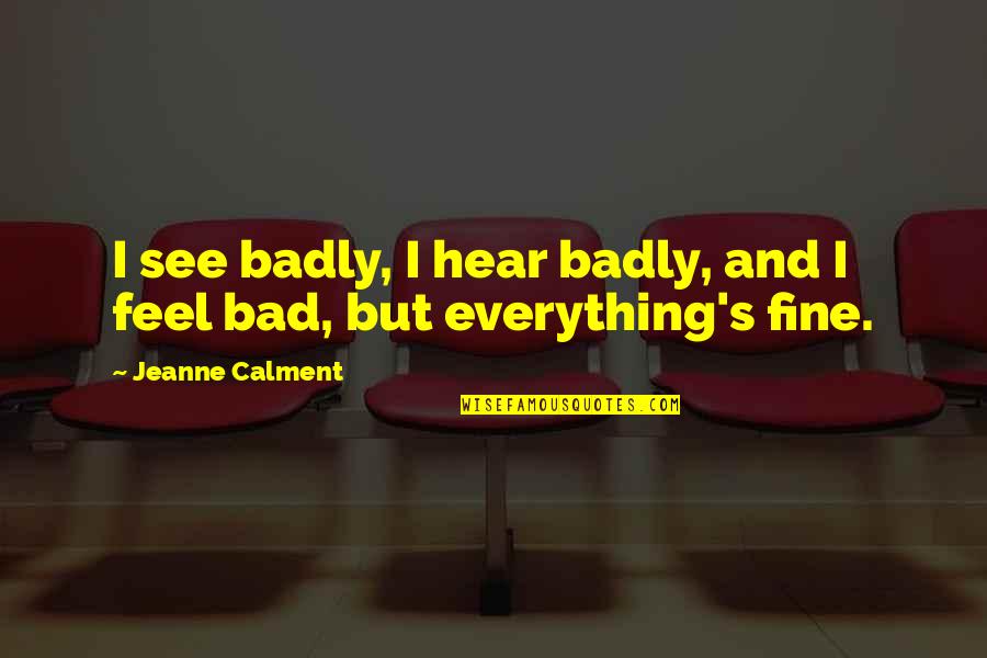 Exitoso Tenista Quotes By Jeanne Calment: I see badly, I hear badly, and I