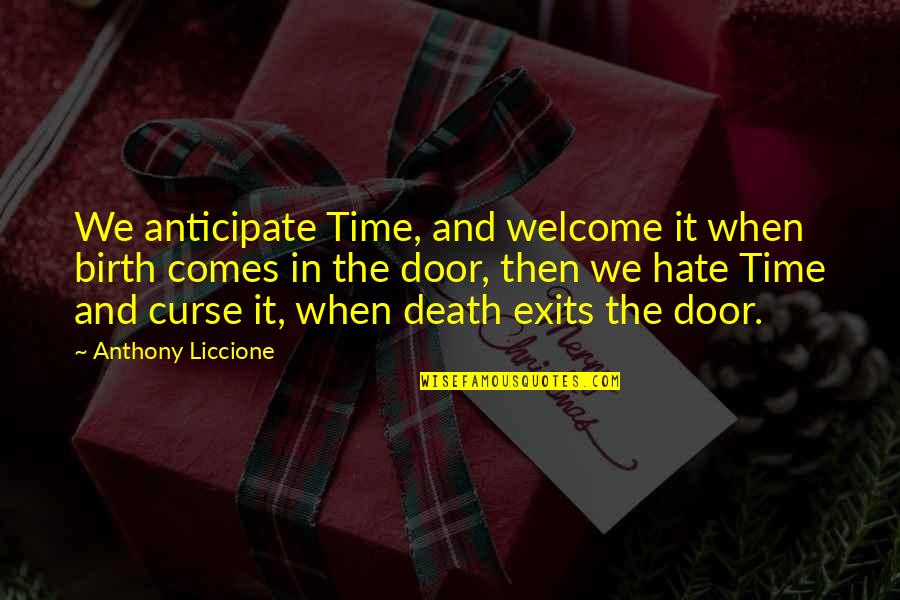 Exits Quotes By Anthony Liccione: We anticipate Time, and welcome it when birth