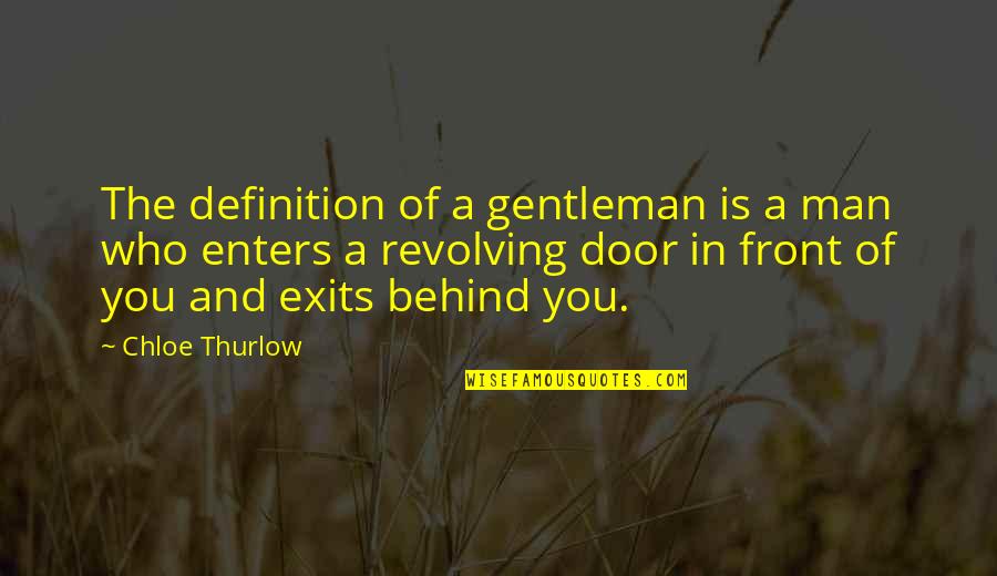 Exits Quotes By Chloe Thurlow: The definition of a gentleman is a man