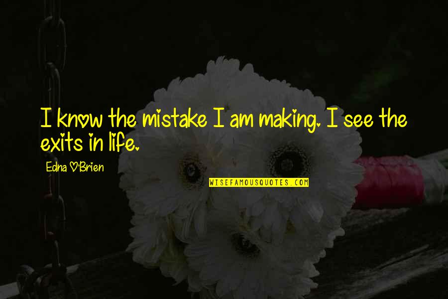 Exits Quotes By Edna O'Brien: I know the mistake I am making. I