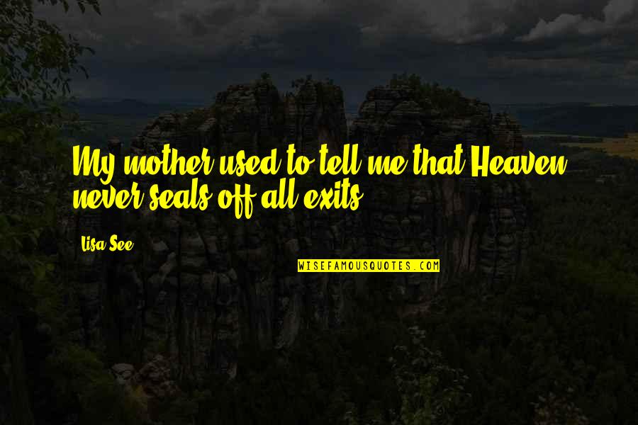 Exits Quotes By Lisa See: My mother used to tell me that Heaven