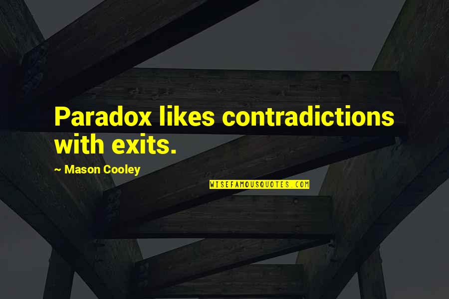 Exits Quotes By Mason Cooley: Paradox likes contradictions with exits.