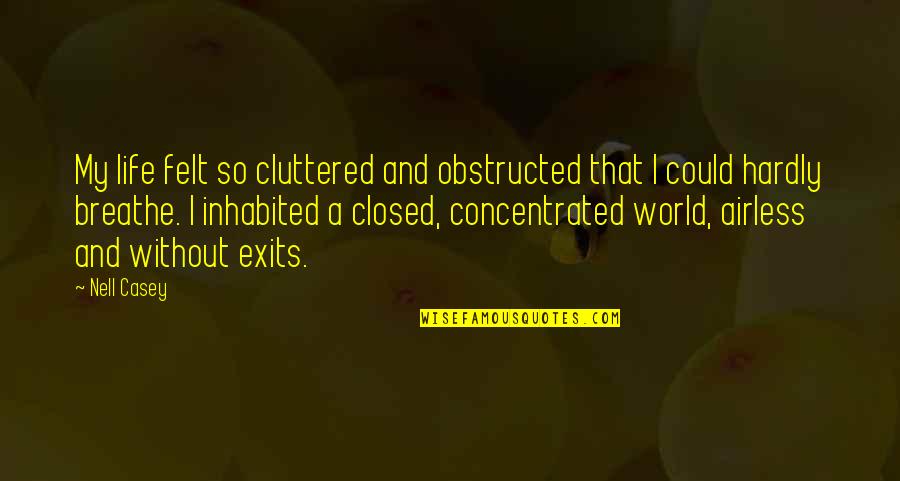 Exits Quotes By Nell Casey: My life felt so cluttered and obstructed that