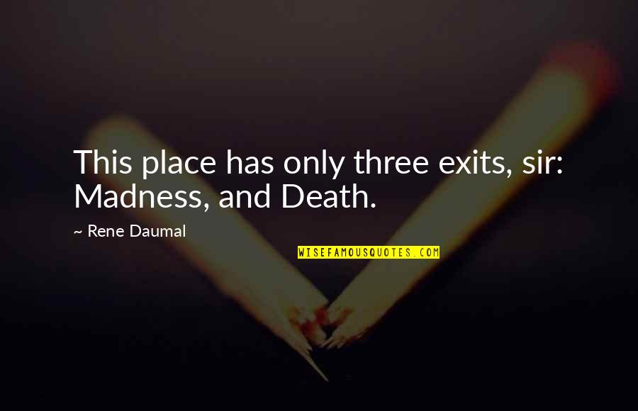 Exits Quotes By Rene Daumal: This place has only three exits, sir: Madness,