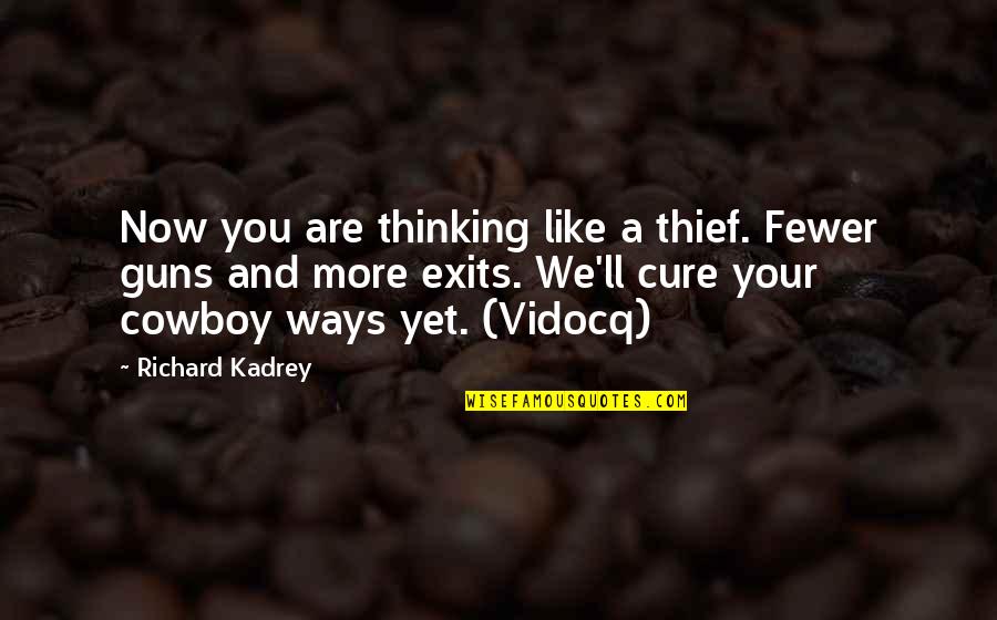 Exits Quotes By Richard Kadrey: Now you are thinking like a thief. Fewer