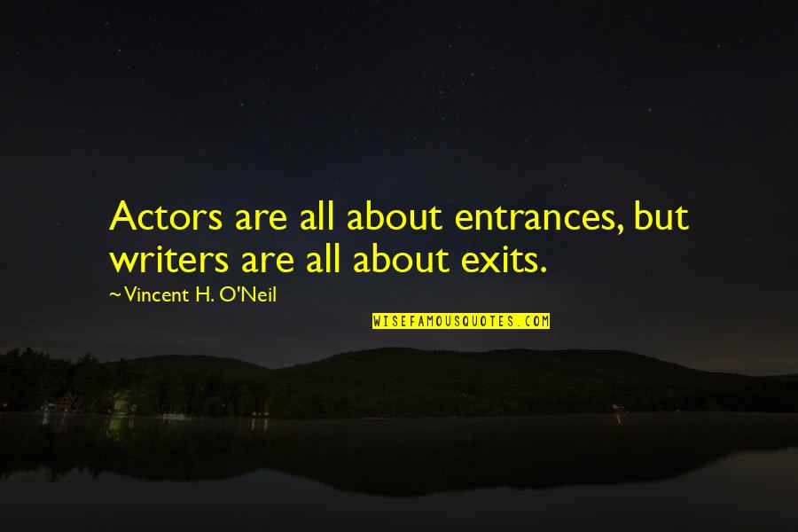 Exits Quotes By Vincent H. O'Neil: Actors are all about entrances, but writers are