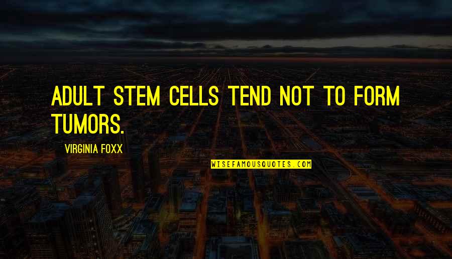 Exitura Quotes By Virginia Foxx: Adult stem cells tend not to form tumors.