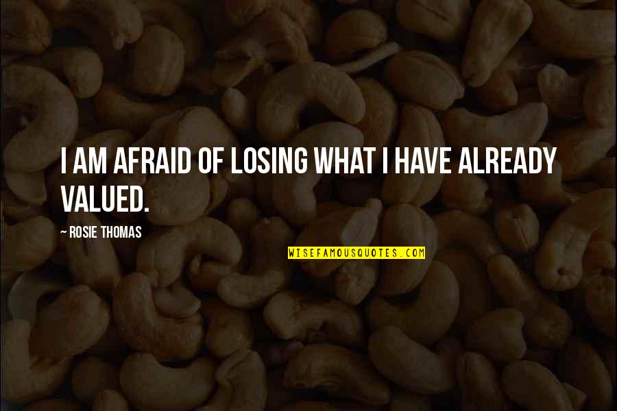 Exitus Elite Quotes By Rosie Thomas: I am afraid of losing what I have Exitus Elite Quotes By Rosie Thomas: I am afraid of losing what I have