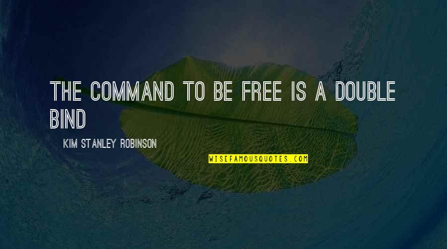 Exitus Quotes By Kim Stanley Robinson: The command to be free is a double