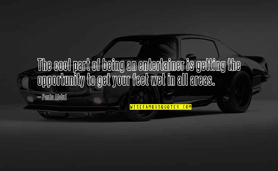 Exlcude Quotes By Paula Abdul: The cool part of being an entertainer is Exlcude Quotes By Paula Abdul: The cool part of being an entertainer is