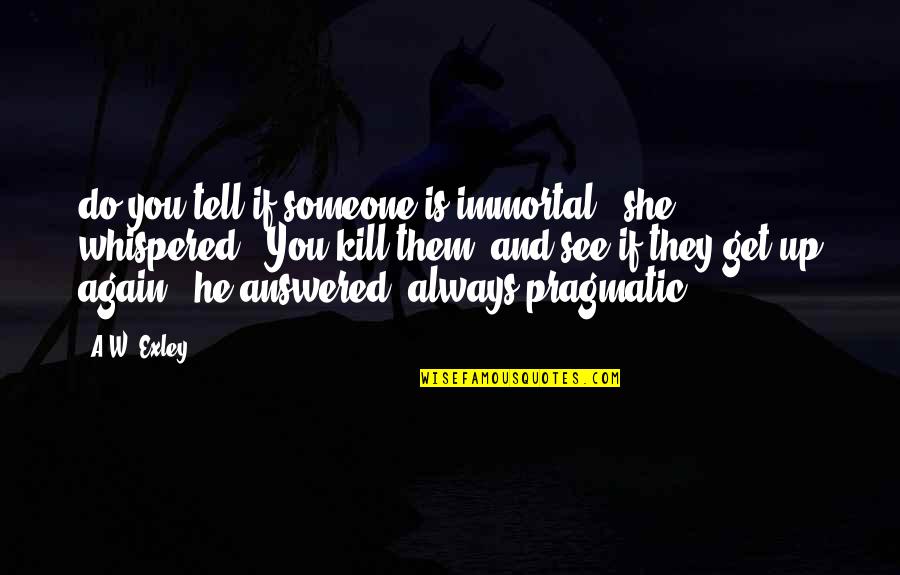 Exley Quotes By A.W. Exley: do you tell if someone is immortal?" she