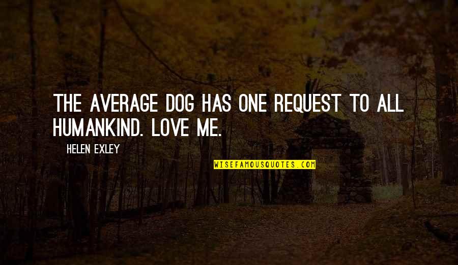 Exley Quotes By Helen Exley: The average dog has one request to all