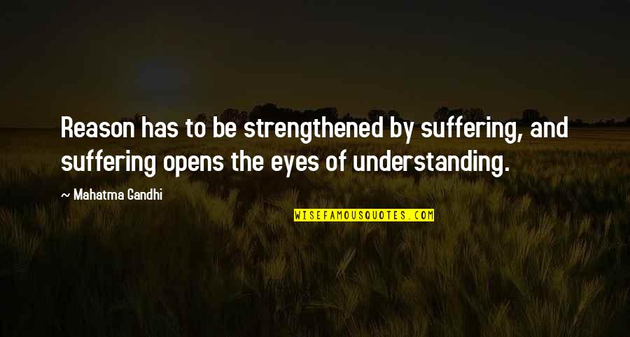 Exluded Quotes By Mahatma Gandhi: Reason has to be strengthened by suffering, and