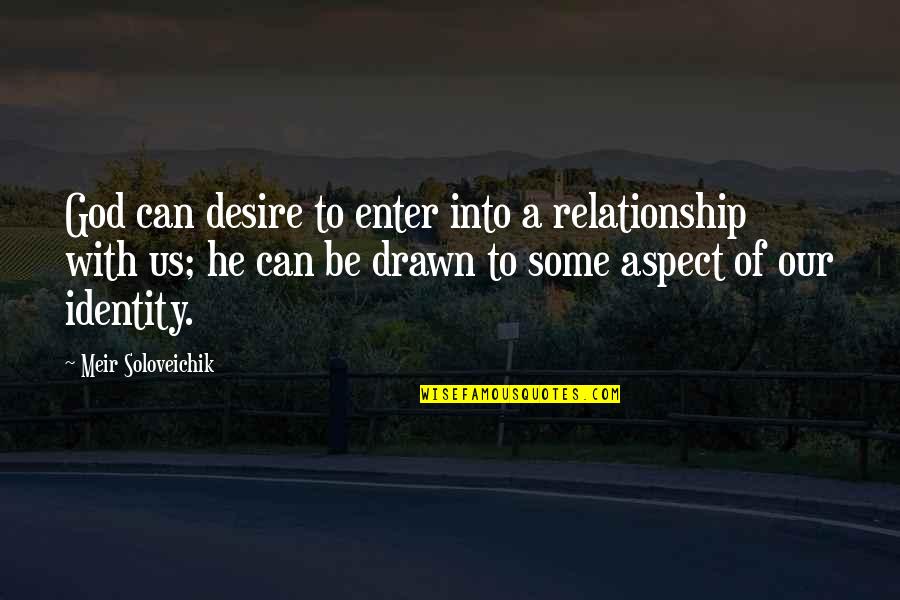 Exluded Quotes By Meir Soloveichik: God can desire to enter into a relationship Exluded Quotes By Meir Soloveichik: God can desire to enter into a relationship