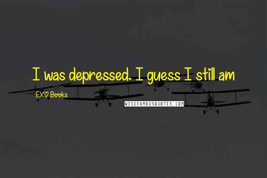 EXO Books quotes: I was depressed. I guess I still am