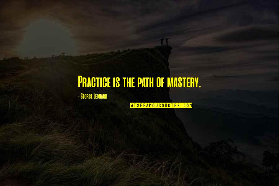 Exo Chen Funny Quotes By George Leonard: Practice is the path of mastery.