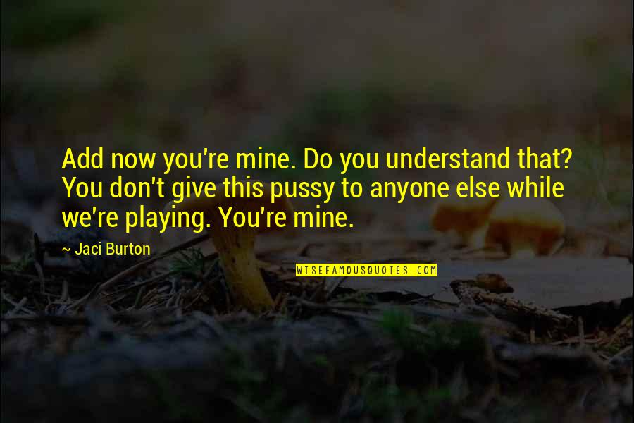 Exo Do Quotes By Jaci Burton: Add now you're mine. Do you understand that?