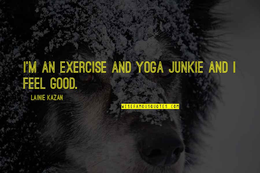Exo Fanboy Quotes By Lainie Kazan: I'm an exercise and yoga junkie and I Exo Fanboy Quotes By Lainie Kazan: I'm an exercise and yoga junkie and I