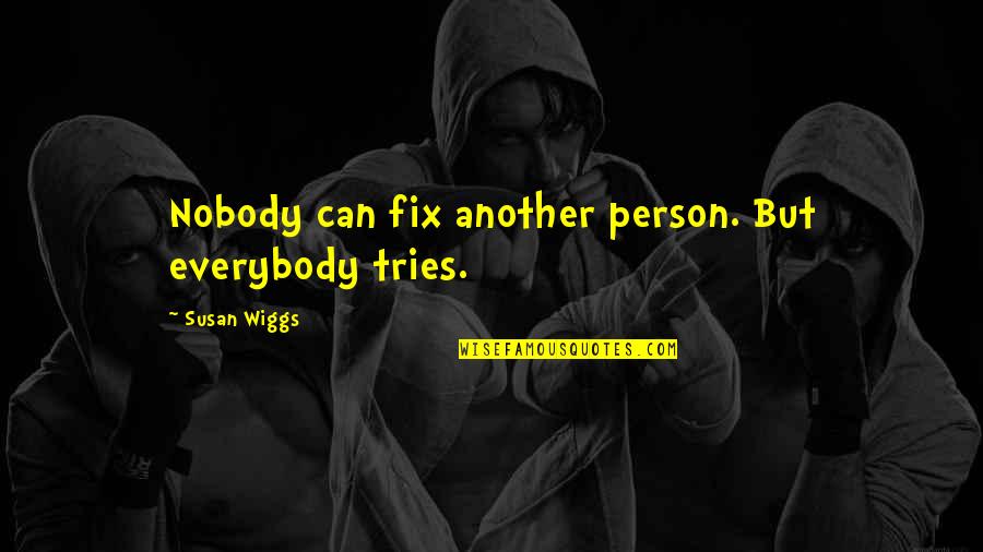 Exo Fanboy Quotes By Susan Wiggs: Nobody can fix another person. But everybody tries. Exo Fanboy Quotes By Susan Wiggs: Nobody can fix another person. But everybody tries.