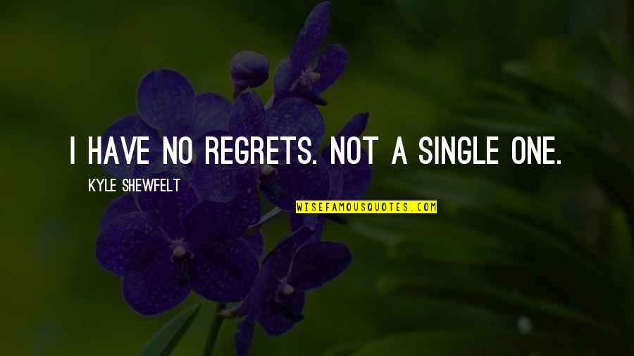 Exo Sad Quotes By Kyle Shewfelt: I have no regrets. Not a single one. Exo Sad Quotes By Kyle Shewfelt: I have no regrets. Not a single one.