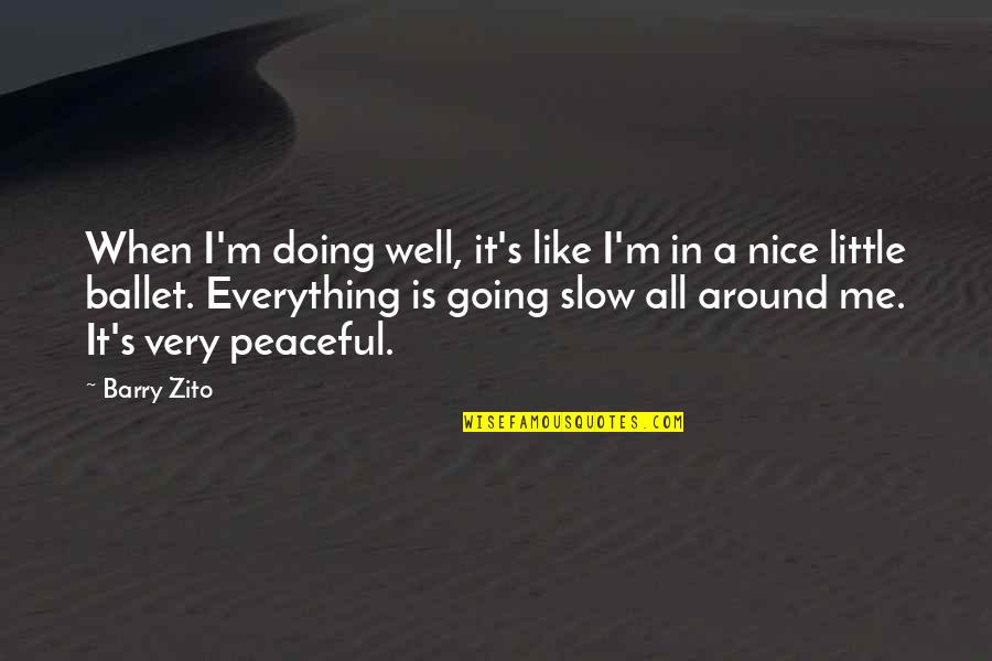 Exobiologists Quotes By Barry Zito: When I'm doing well, it's like I'm in