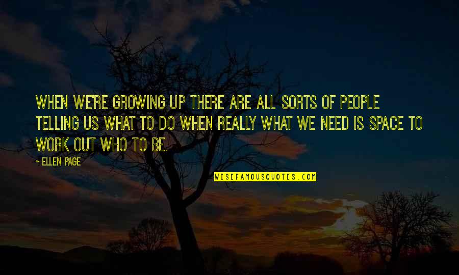 Exobiologists Quotes By Ellen Page: When we're growing up there are all sorts