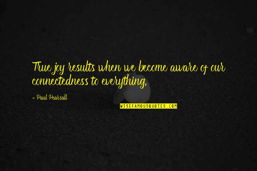 Exobiologists Quotes By Paul Pearsall: True joy results when we become aware of