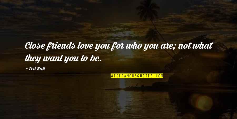Exobiologists Quotes By Ted Rall: Close friends love you for who you are;