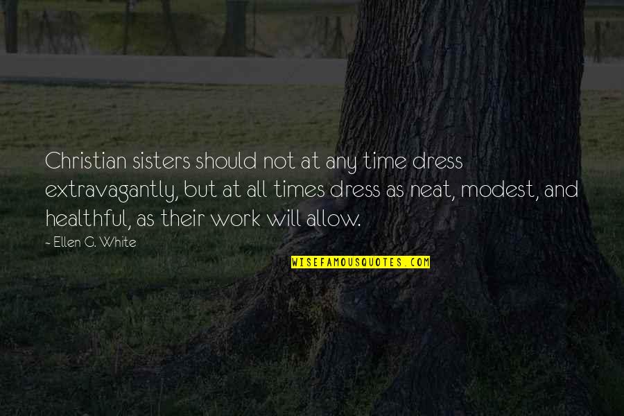 Exobiology Quotes By Ellen G. White: Christian sisters should not at any time dress