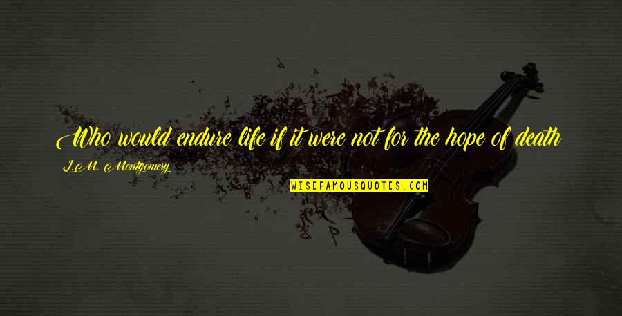 Exocet Kit Quotes By L.M. Montgomery: Who would endure life if it were not Exocet Kit Quotes By L.M. Montgomery: Who would endure life if it were not