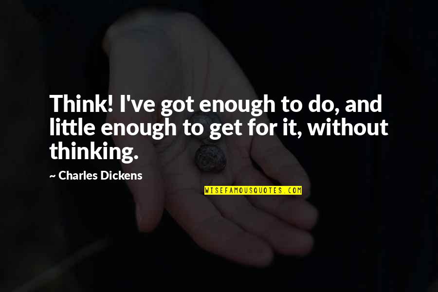 Exod Quotes By Charles Dickens: Think! I've got enough to do, and little