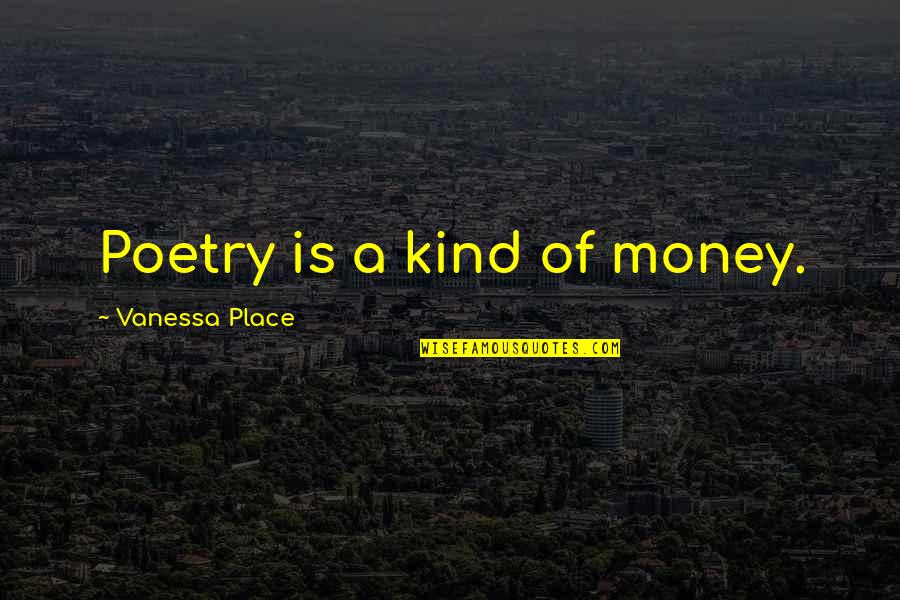 Exodus Julie Bertagna Quotes By Vanessa Place: Poetry is a kind of money.