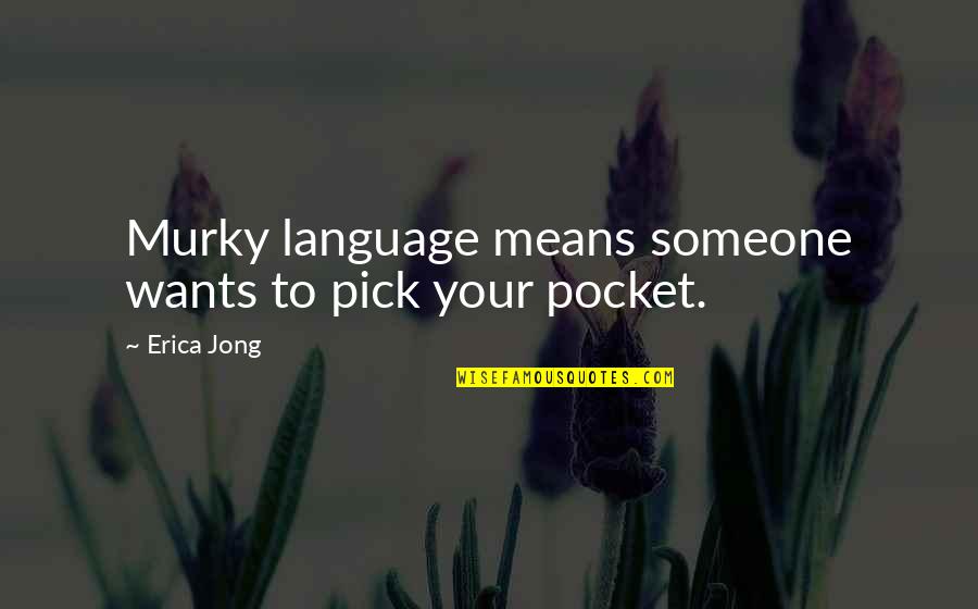 Exoduses Quotes By Erica Jong: Murky language means someone wants to pick your