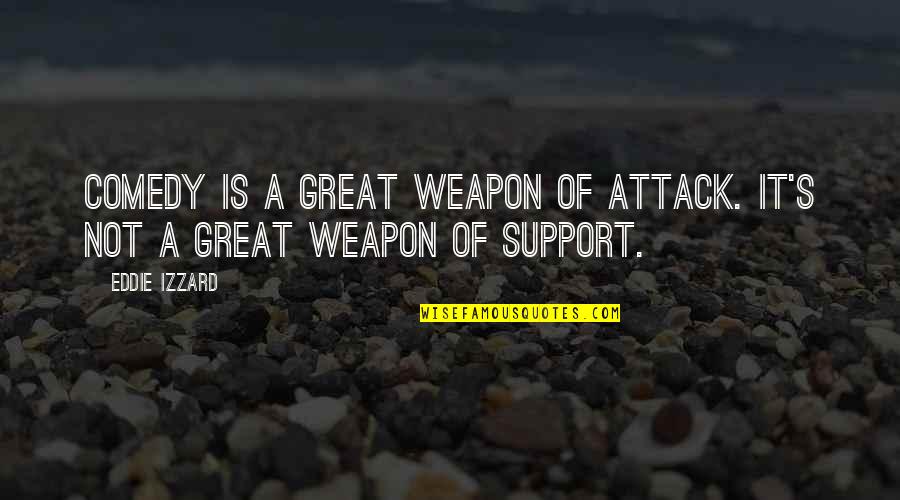 Exoesqueleto Animales Quotes By Eddie Izzard: Comedy is a great weapon of attack. It's