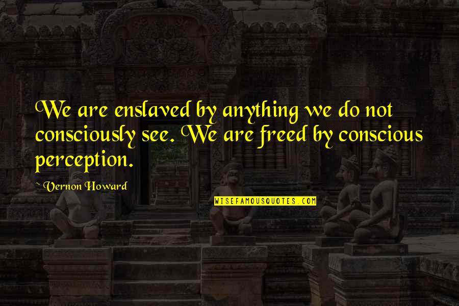 Exogenous Quotes By Vernon Howard: We are enslaved by anything we do not