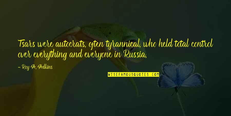 Exoneration Quotes By Roy A. Adkins: Tsars were autocrats, often tyrannical, who held total