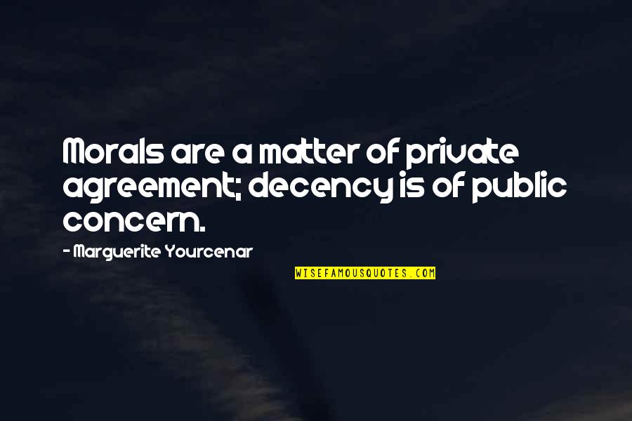 Exonerations Quotes By Marguerite Yourcenar: Morals are a matter of private agreement; decency Exonerations Quotes By Marguerite Yourcenar: Morals are a matter of private agreement; decency