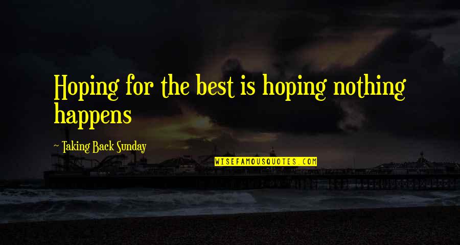 Exonerations Quotes By Taking Back Sunday: Hoping for the best is hoping nothing happens Exonerations Quotes By Taking Back Sunday: Hoping for the best is hoping nothing happens