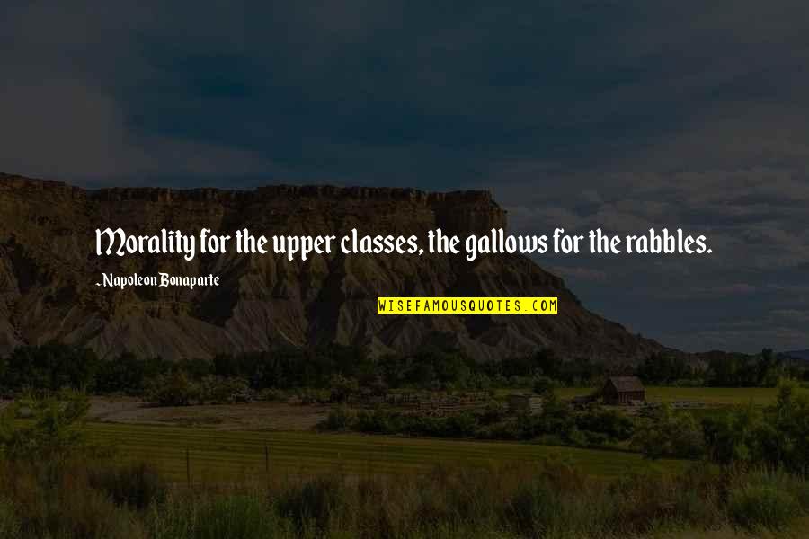 Exorbitance Quotes By Napoleon Bonaparte: Morality for the upper classes, the gallows for