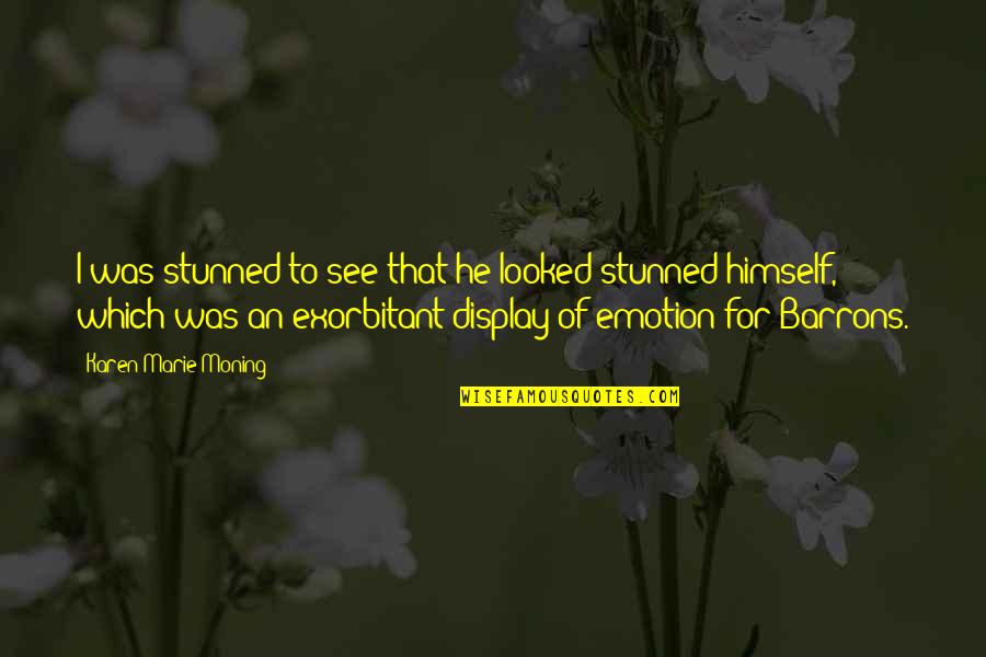 Exorbitant Quotes By Karen Marie Moning: I was stunned to see that he looked