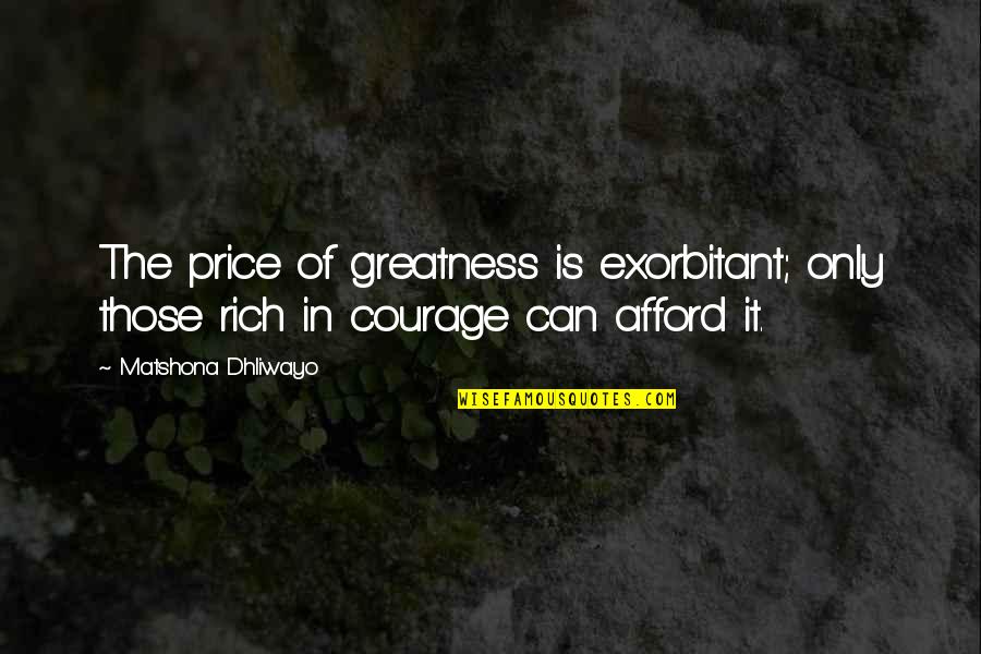 Exorbitant Quotes By Matshona Dhliwayo: The price of greatness is exorbitant; only those