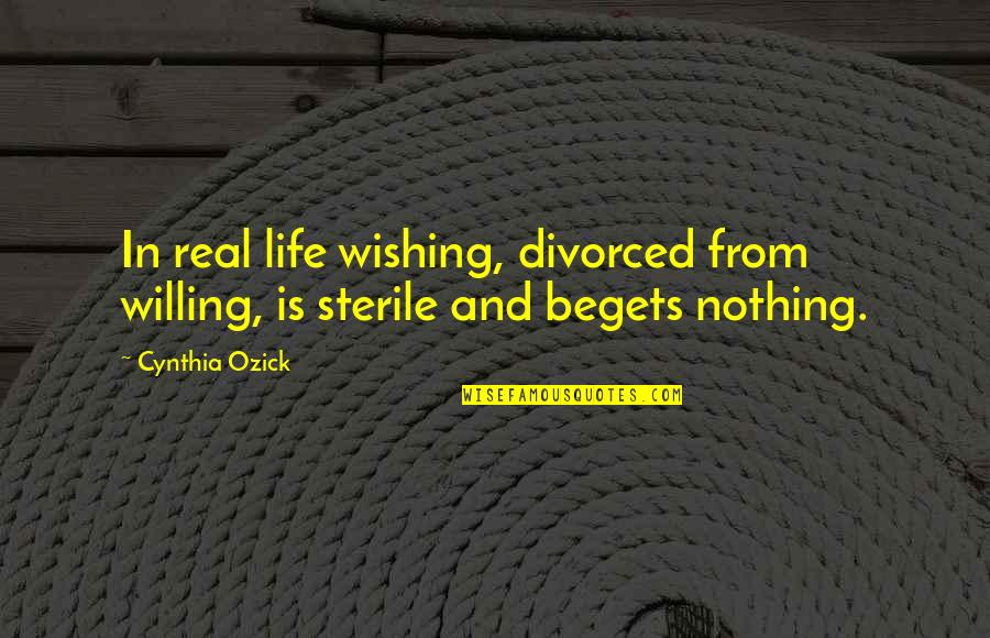 Exorcise In A Sentence Quotes By Cynthia Ozick: In real life wishing, divorced from willing, is