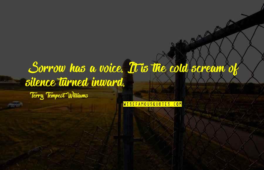 Exorcise In A Sentence Quotes By Terry Tempest Williams: Sorrow has a voice. It is the cold