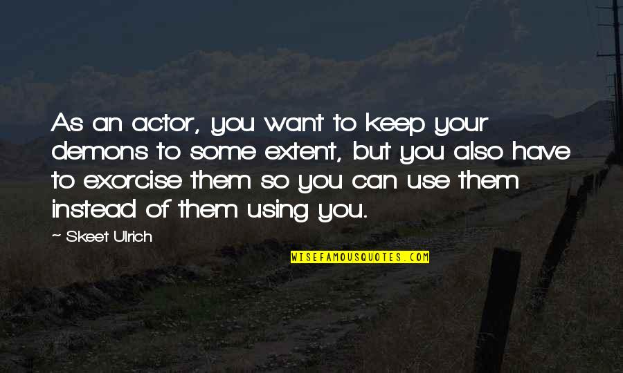 Exorcise Quotes By Skeet Ulrich: As an actor, you want to keep your