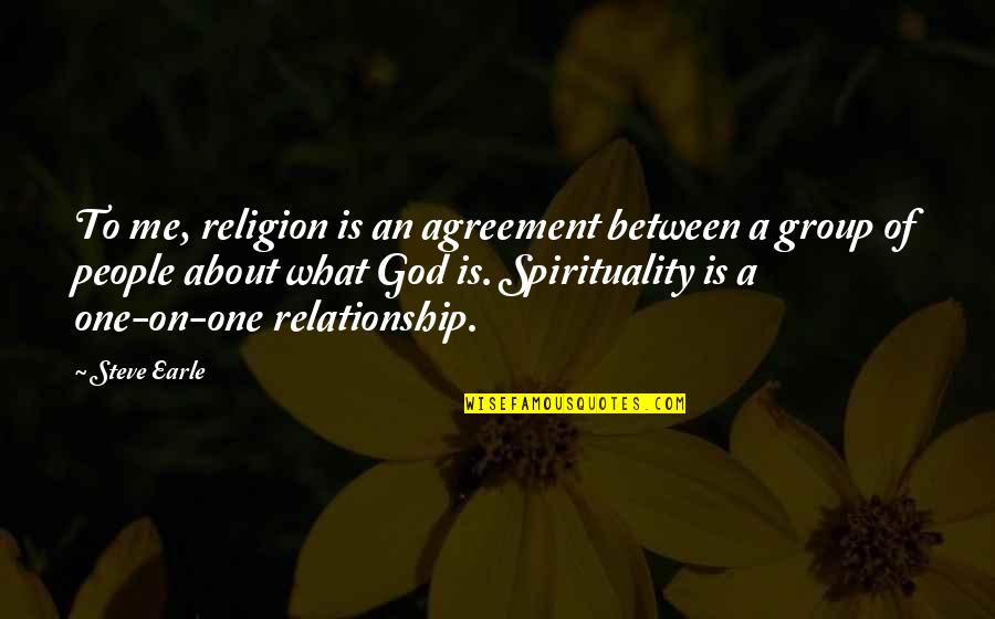 Exorcise Quotes By Steve Earle: To me, religion is an agreement between a