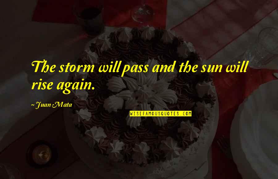 Exorcised The Demons Quotes By Juan Mata: The storm will pass and the sun will Exorcised The Demons Quotes By Juan Mata: The storm will pass and the sun will