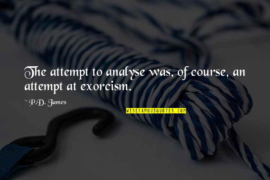 Exorcism Quotes By P.D. James: The attempt to analyse was, of course, an Exorcism Quotes By P.D. James: The attempt to analyse was, of course, an