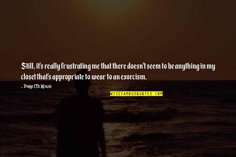 Exorcism Quotes By Paige McKenzie: Still, it's really frustrating me that there doesn't Exorcism Quotes By Paige McKenzie: Still, it's really frustrating me that there doesn't