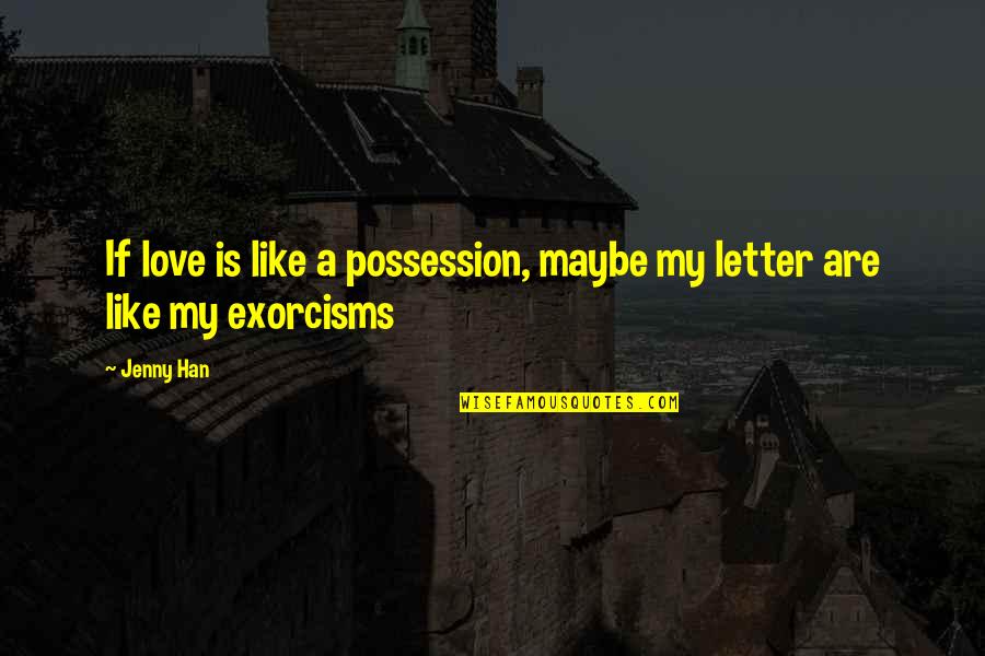 Exorcisms Quotes By Jenny Han: If love is like a possession, maybe my